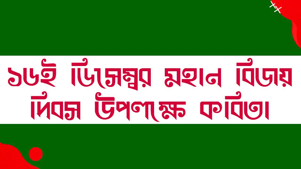 ১৬ই ডিসেম্বর নিয়ে কবিতা – ১০ টি জনপ্রিয় বিজয় দিবস কবিতা